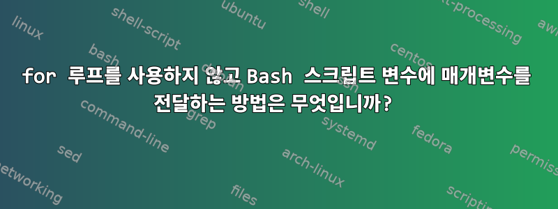 for 루프를 사용하지 않고 Bash 스크립트 변수에 매개변수를 전달하는 방법은 무엇입니까?