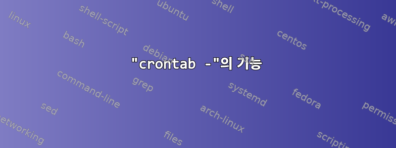 "crontab -"의 기능