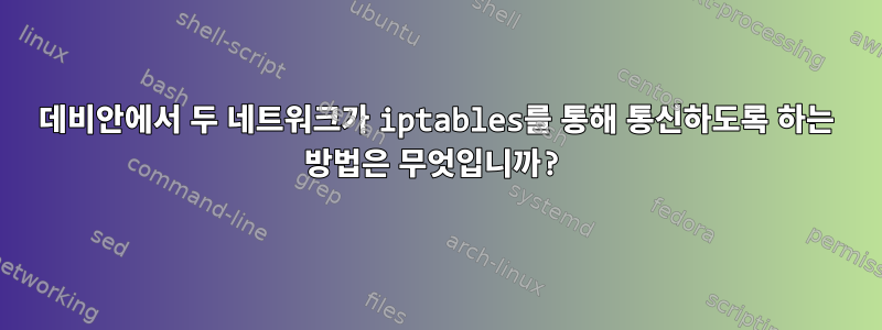 데비안에서 두 네트워크가 iptables를 통해 통신하도록 하는 방법은 무엇입니까?