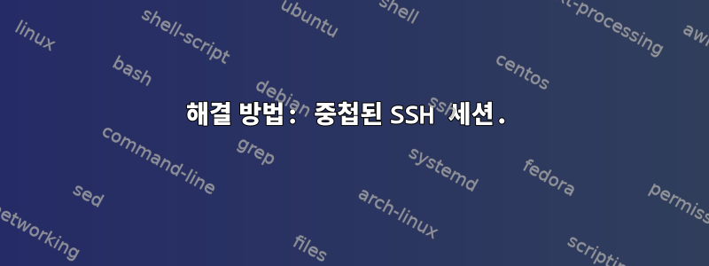 해결 방법: 중첩된 SSH 세션.