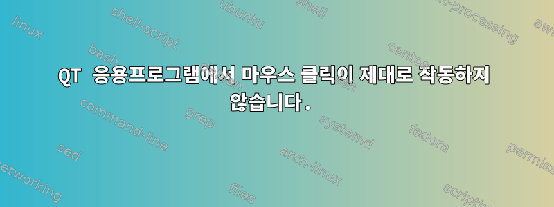 QT 응용프로그램에서 마우스 클릭이 제대로 작동하지 않습니다.