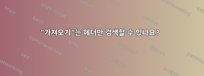 "가져오기"는 헤더만 검색할 수 있나요?