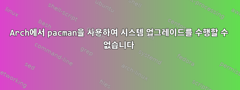 Arch에서 pacman을 사용하여 시스템 업그레이드를 수행할 수 없습니다