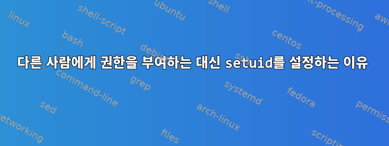 다른 사람에게 권한을 부여하는 대신 setuid를 설정하는 이유