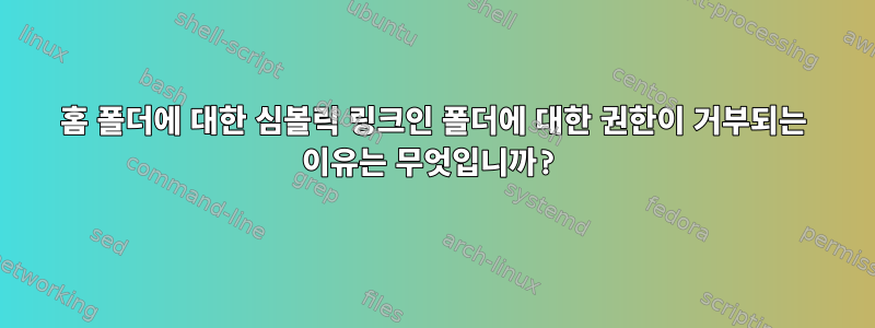 홈 폴더에 대한 심볼릭 링크인 폴더에 대한 권한이 거부되는 이유는 무엇입니까?