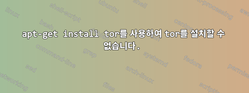 apt-get install tor를 사용하여 tor를 설치할 수 없습니다.