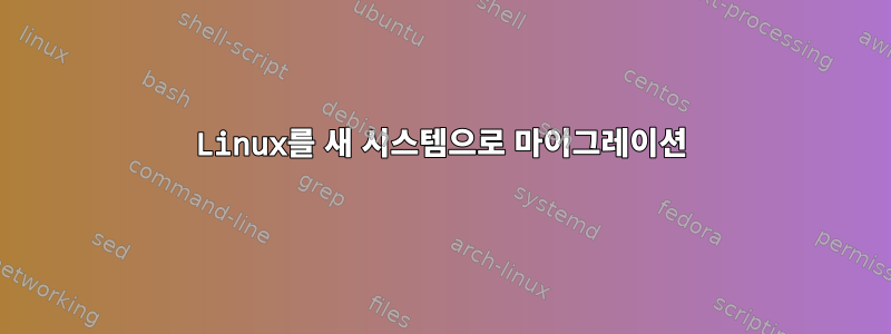 Linux를 새 시스템으로 마이그레이션