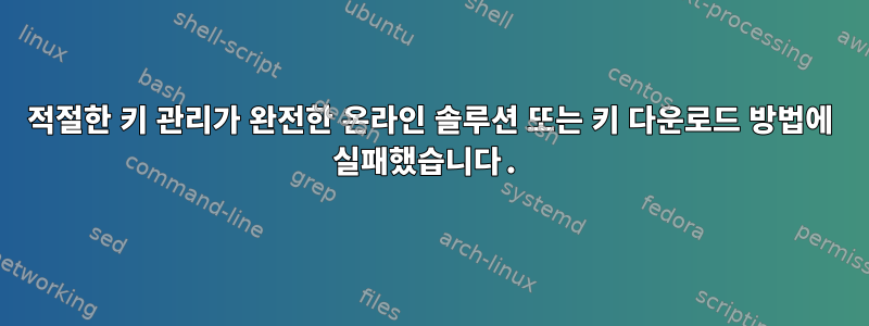 적절한 키 관리가 완전한 온라인 솔루션 또는 키 다운로드 방법에 실패했습니다.