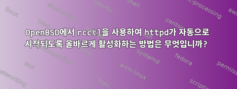 OpenBSD에서 rcctl을 사용하여 httpd가 자동으로 시작되도록 올바르게 활성화하는 방법은 무엇입니까?