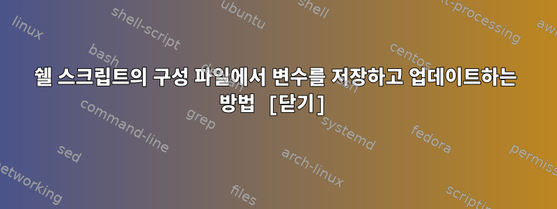 쉘 스크립트의 구성 파일에서 변수를 저장하고 업데이트하는 방법 [닫기]