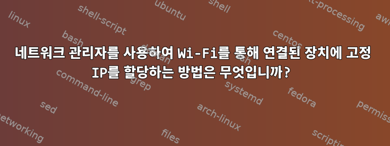 네트워크 관리자를 사용하여 Wi-Fi를 통해 연결된 장치에 고정 IP를 할당하는 방법은 무엇입니까?