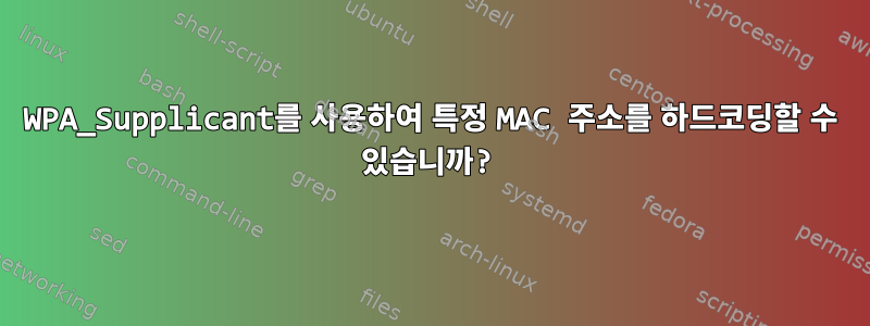 WPA_Supplicant를 사용하여 특정 MAC 주소를 하드코딩할 수 있습니까?