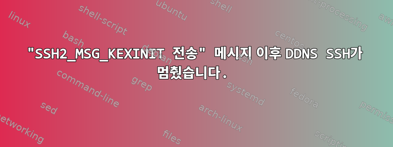 "SSH2_MSG_KEXINIT 전송" 메시지 이후 DDNS SSH가 멈췄습니다.