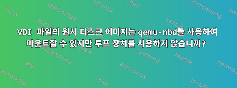 VDI 파일의 원시 디스크 이미지는 qemu-nbd를 사용하여 마운트할 수 있지만 루프 장치를 사용하지 않습니까?