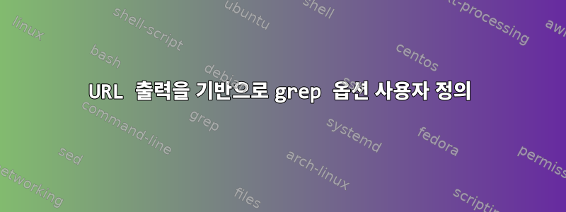 URL 출력을 기반으로 grep 옵션 사용자 정의