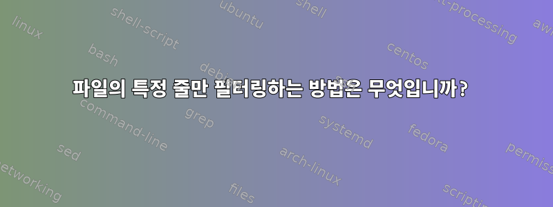 파일의 특정 줄만 필터링하는 방법은 무엇입니까?