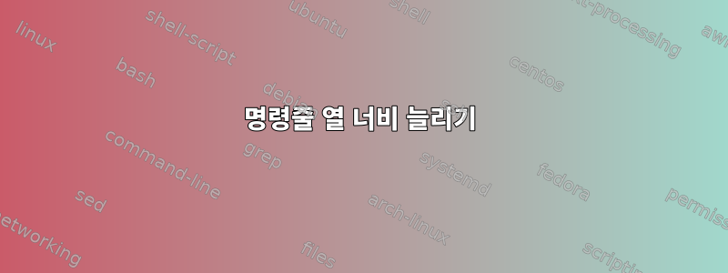 명령줄 열 너비 늘리기