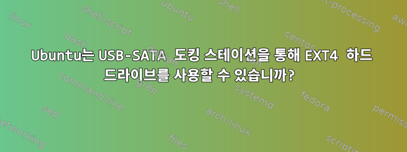 Ubuntu는 USB-SATA 도킹 스테이션을 통해 EXT4 하드 드라이브를 사용할 수 있습니까?