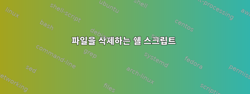 파일을 삭제하는 쉘 스크립트