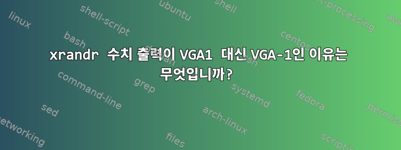 xrandr 수치 출력이 VGA1 대신 VGA-1인 이유는 무엇입니까?