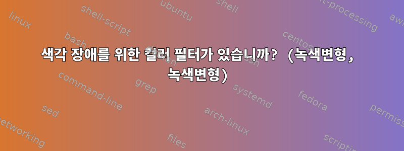 색각 장애를 위한 컬러 필터가 있습니까? (녹색변형, 녹색변형)