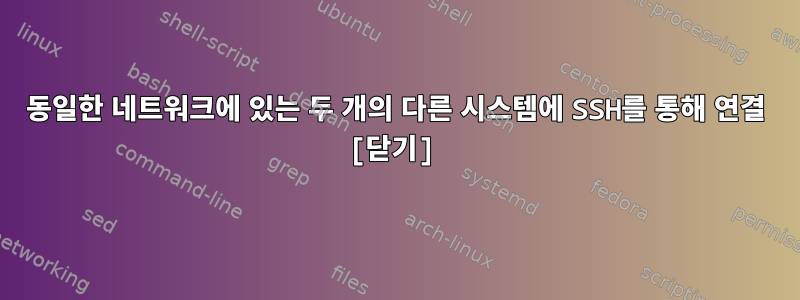 동일한 네트워크에 있는 두 개의 다른 시스템에 SSH를 통해 연결 [닫기]