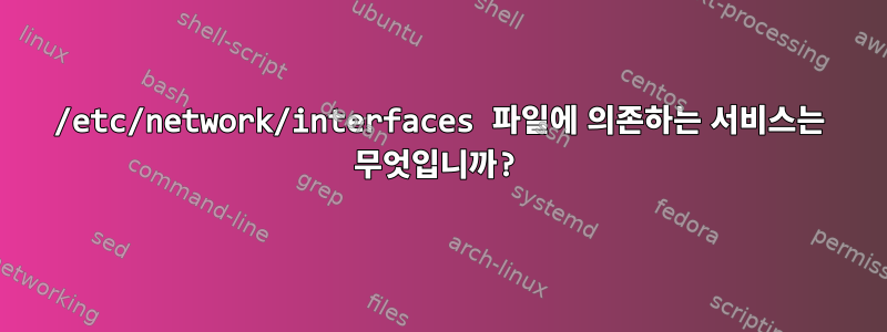 /etc/network/interfaces 파일에 의존하는 서비스는 무엇입니까?