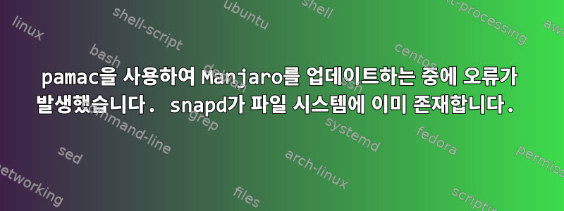 pamac을 사용하여 Manjaro를 업데이트하는 중에 오류가 발생했습니다. snapd가 파일 시스템에 이미 존재합니다.