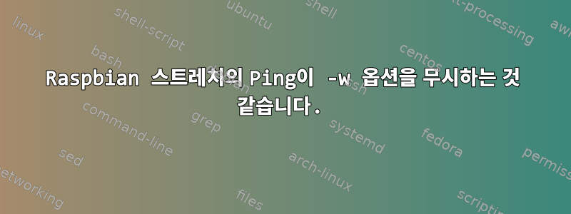 Raspbian 스트레치의 Ping이 -w 옵션을 무시하는 것 같습니다.