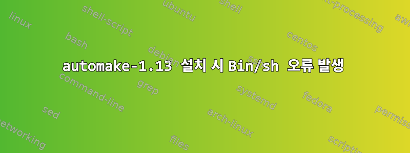 automake-1.13 설치 시 Bin/sh 오류 발생