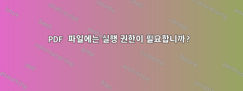 PDF 파일에는 실행 권한이 필요합니까?