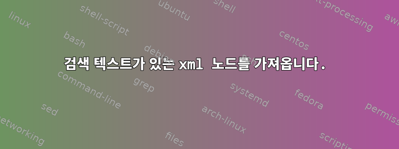 검색 텍스트가 있는 xml 노드를 가져옵니다.