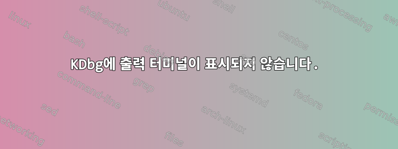 KDbg에 출력 터미널이 표시되지 않습니다.