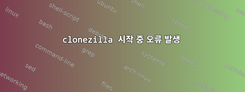 clonezilla 시작 중 오류 발생