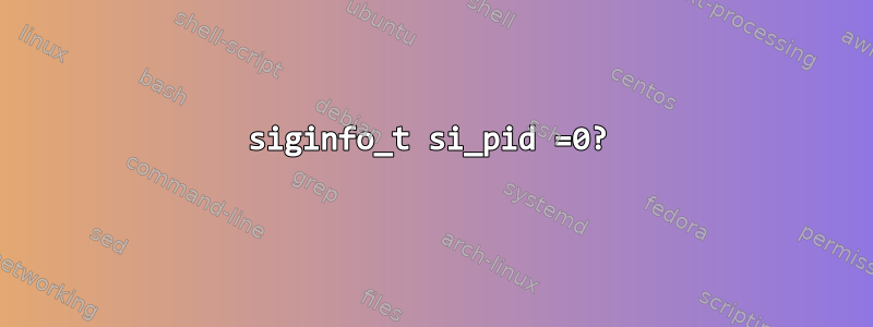 siginfo_t si_pid =0?