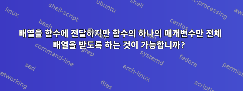 배열을 함수에 전달하지만 함수의 하나의 매개변수만 전체 배열을 받도록 하는 것이 가능합니까?