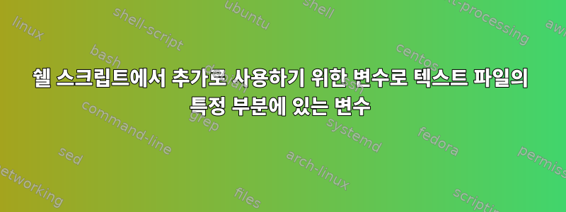 쉘 스크립트에서 추가로 사용하기 위한 변수로 텍스트 파일의 특정 부분에 있는 변수