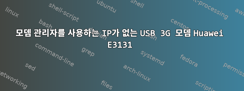 모뎀 관리자를 사용하는 IP가 없는 USB 3G 모뎀 Huawei E3131