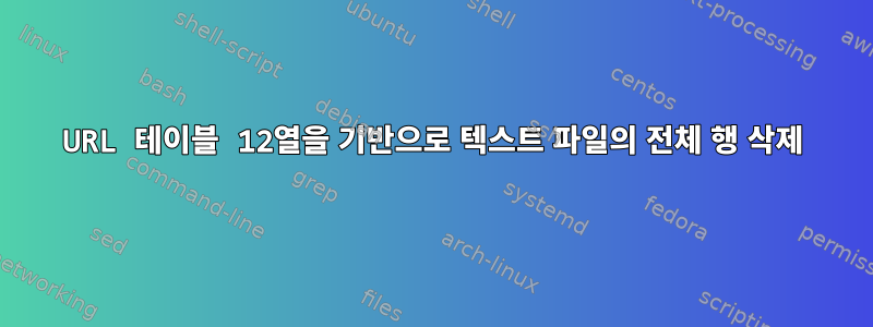 URL 테이블 12열을 기반으로 텍스트 파일의 전체 행 삭제