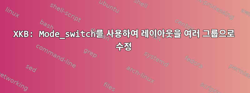 XKB: Mode_switch를 사용하여 레이아웃을 여러 그룹으로 수정