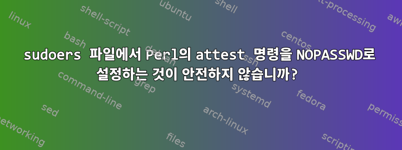 sudoers 파일에서 Perl의 attest 명령을 NOPASSWD로 설정하는 것이 안전하지 않습니까?