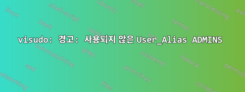 visudo: 경고: 사용되지 않은 User_Alias ​​​​ADMINS