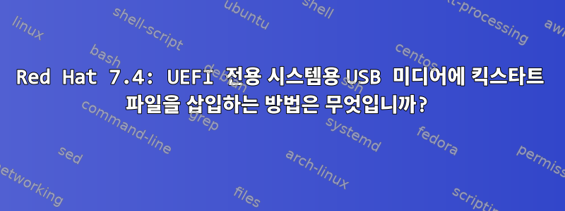 Red Hat 7.4: UEFI 전용 시스템용 USB 미디어에 킥스타트 파일을 삽입하는 방법은 무엇입니까?