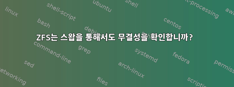 ZFS는 스왑을 통해서도 무결성을 확인합니까?