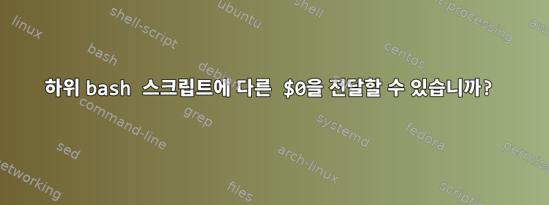 하위 bash 스크립트에 다른 $0을 전달할 수 있습니까?