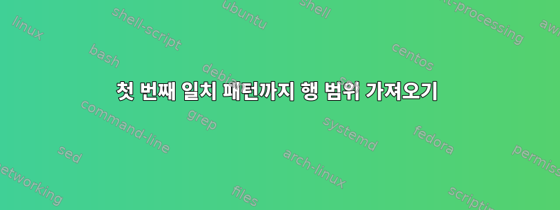 첫 번째 일치 패턴까지 행 범위 가져오기