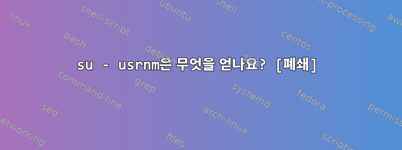 su - usrnm은 무엇을 얻나요? [폐쇄]