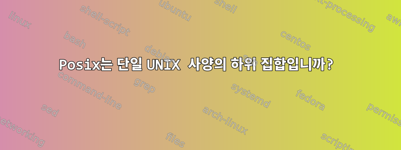 Posix는 단일 UNIX 사양의 하위 집합입니까?