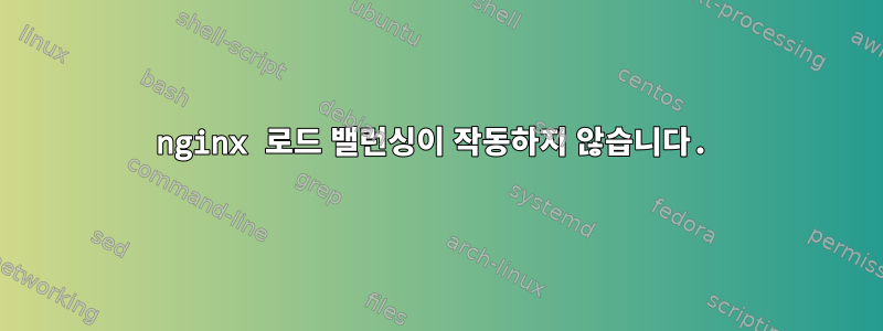 nginx 로드 밸런싱이 작동하지 않습니다.