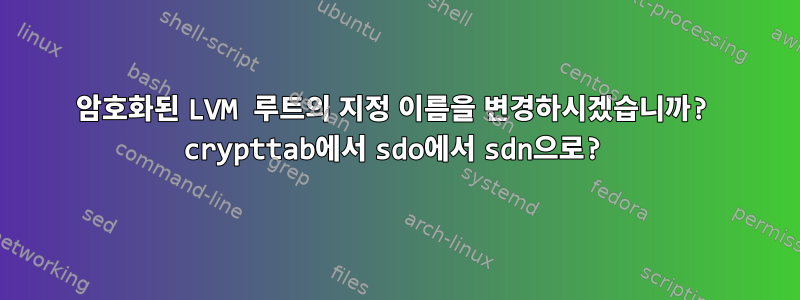 암호화된 LVM 루트의 지정 이름을 변경하시겠습니까? crypttab에서 sdo에서 sdn으로?